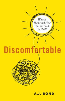 Discomfortable: What Is Shame and How Can We Break Its Hold? by Bond, A. J.