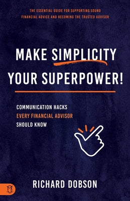 Make Simplicity Your Superpower!: Communication Hacks Every Financial Advisor Should Know Paperback Sound Wisdom