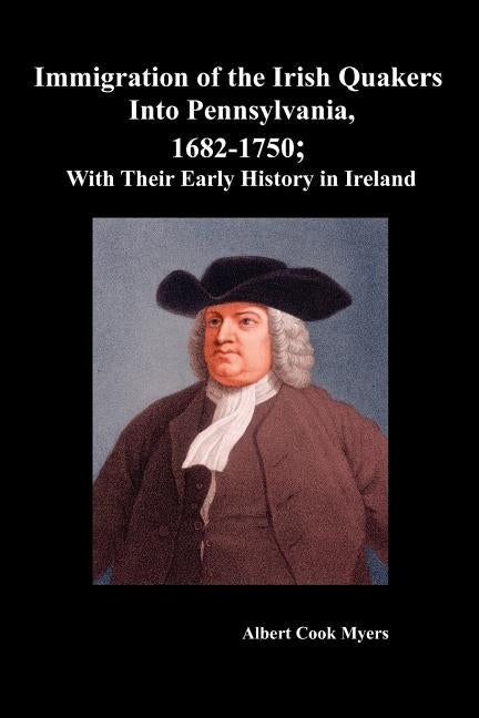 Immigration of the Irish Quakers Into Pennsylvania, 1682-1750; With Their Early History in Ireland Paperback Benediction Classics