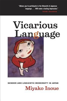 Vicarious Language: Gender and Linguistic Modernity in Japan Volume 11 Paperback University of California Press