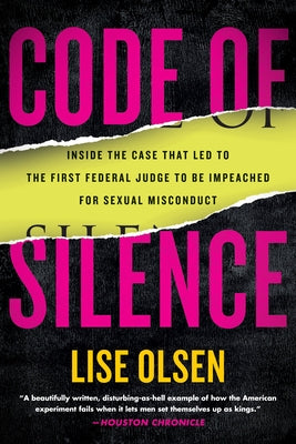 Code of Silence: Inside the Case That Led to the First Federal Judge to Be Impeached for Sexual M Isconduct by Olsen, Lise