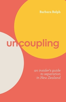 Uncoupling: An Insider's Guide to Separation in New Zealand by Relph, Barbara