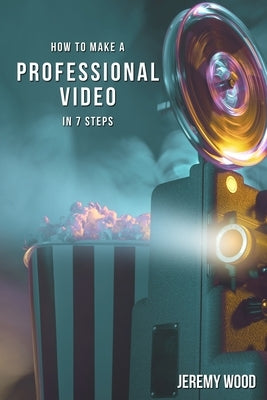 How to Make a Professional Video in 7 Steps Paperback Independently Published