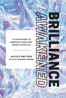 Brilliance Awakened: 21 Devotions to Embrace Your God-Given Potential by Smithee, Nicole