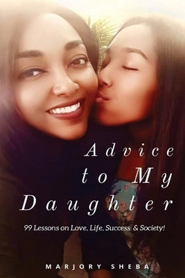 Advice to My Daughter: 99 Lessons on Love, Life, Success and Society by Sheba, Marjory