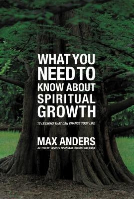 What You Need to Know about Spiritual Growth: 12 Lessons That Can Change Your Life by Anders, Max