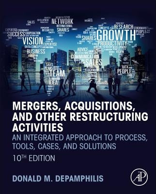 Mergers, Acquisitions, and Other Restructuring Activities: An Integrated Approach to Process, Tools, Cases, and Solutions by Depamphilis, Donald