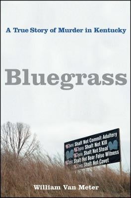 Bluegrass: A True Story of Murder in Kentucky by Van Meter, William