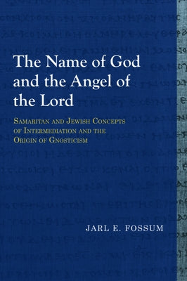 The Name of God and the Angel of the Lord: Samaritan and Jewish Concepts of Intermediation and the Origin of Gnosticism Paperback Baylor University Press