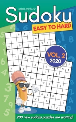 Small Book Of Sudoku Easy To Hard Vol. 2 2020: 200 New Sudoku Puzzles For Adults - Pocket Size Paperback Independently Published