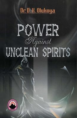 Power Against Unclean Spirit by Olukoya, D. K.
