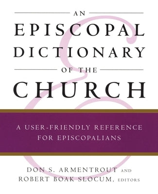 An Episcopal Dictionary of the Church: A User-Friendly Reference for Episcopalians by Slocum, Robert Boak