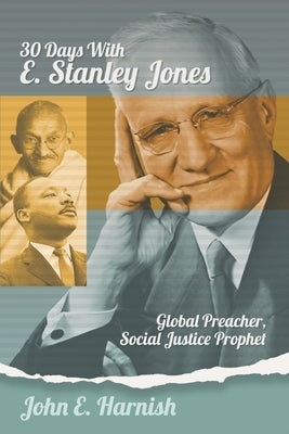 Thirty Days with E. Stanley Jones: Global Preacher, Social Justice Prophet Paperback Read the Spirit Books
