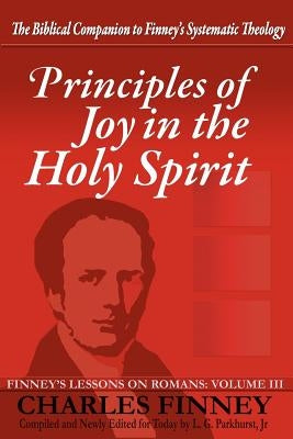 Principles of Joy in the Holy Spirit: Finney's Lessons on Romans, Volume III Paperback Agion Press