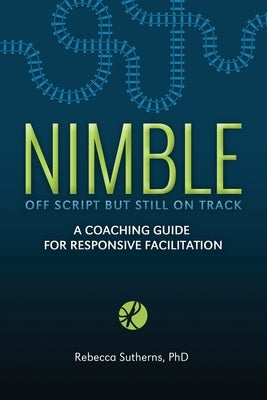 Nimble: A Coaching Guide for Responsive Facilitation by Sutherns, Rebecca