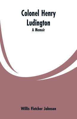 Colonel Henry Ludington: A Memoir Paperback Alpha Edition