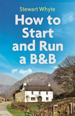 How to Start and Run a B&b, 4th Edition by Whyte, Stewart