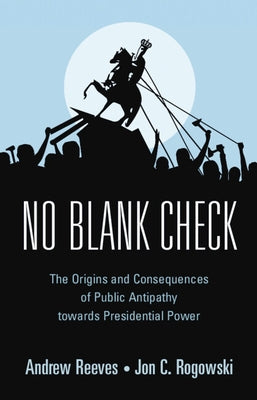 No Blank Check: The Origins and Consequences of Public Antipathy Towards Presidential Power Paperback Cambridge University Press