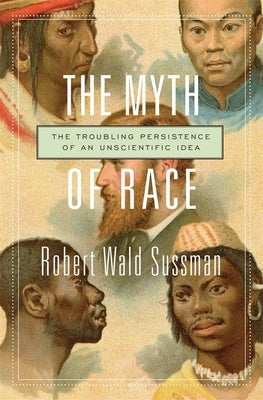 The Myth of Race: The Troubling Persistence of an Unscientific Idea Paperback Harvard University Press