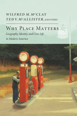 Why Place Matters: Geography, Identity, and Civic Life in Modern America Encounter Books
