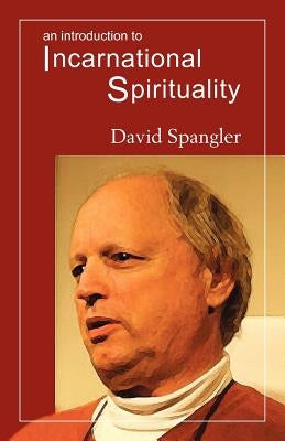 An Introduction to Incarnational Spirituality by Spangler, David
