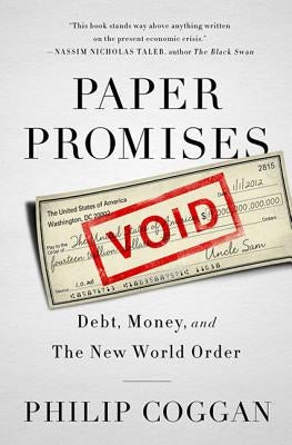 Paper Promises: Debt, Money, and the New World Order by Coggan, Philip