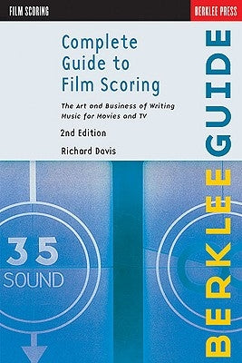 Complete Guide to Film Scoring: The Art and Business of Writing Music for Movies and TV by Davis, Richard