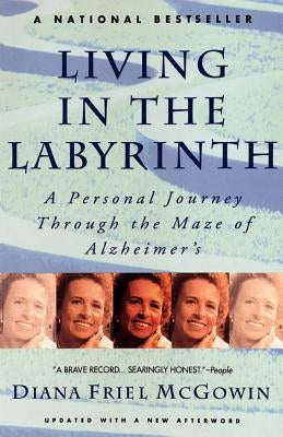 Living in the Labyrinth: A Personal Journey Through the Maze of Alzheimer's by McGowin, Diana Friel