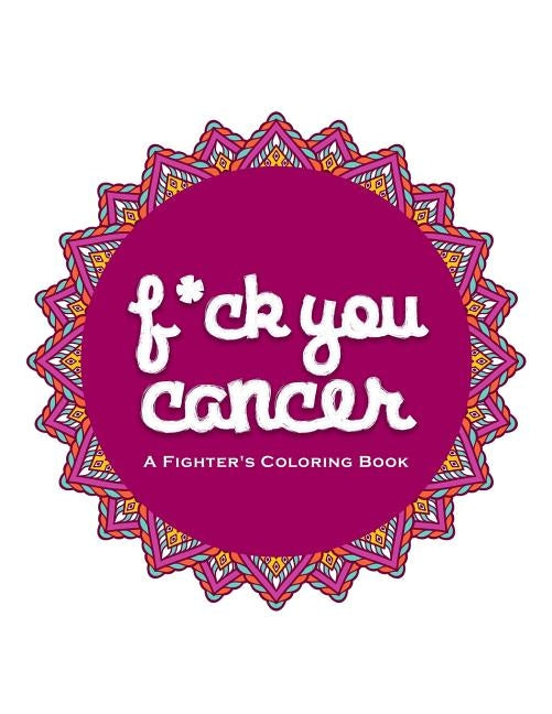 F*ck You Cancer: A Swear Word Coloring Book by Rose, Cathy