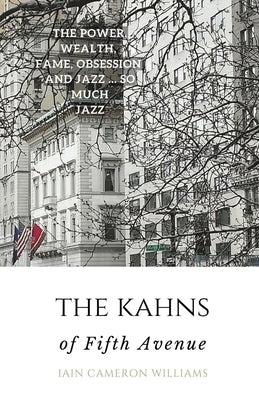 The KAHNS of Fifth Avenue: the Crazy Rhythm of Otto Hermann Kahn and the Kahn Family Paperback Iain Cameron Williams