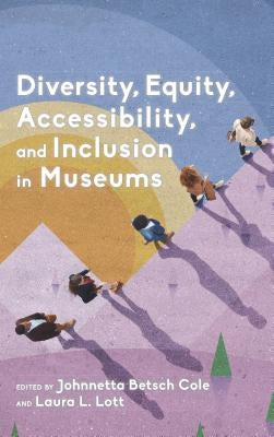 Diversity, Equity, Accessibility, and Inclusion in Museums by Betsch Cole, Johnnetta