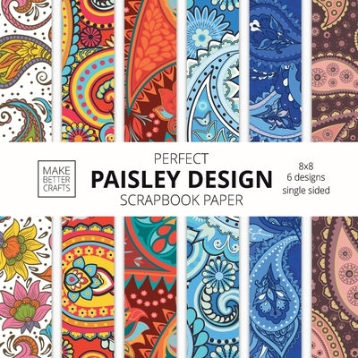 Perfect Paisley Design Scrapbook Paper: 8x8 Paisley Pattern Designer Paper for Decorative Art, DIY Projects, Homemade Crafts, Cute Art Ideas For Any C by Make Better Crafts