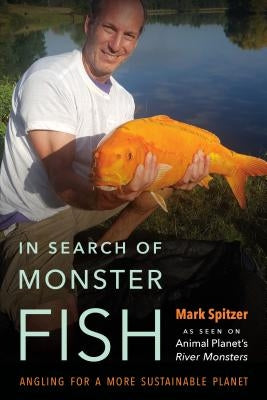 In Search of Monster Fish: Angling for a More Sustainable Planet by Spitzer, Mark