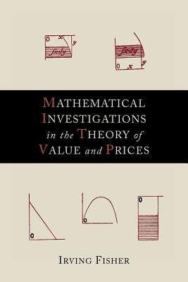 Mathematical Investigations in the Theory of Value and Prices by Fisher, Irving