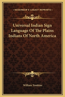 Universal Indian Sign Language Of The Plains Indians Of North America by Tomkins, William