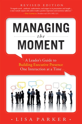 Managing the Moment (Revised 2022): A Leader's Guide to Building Executive Presence One Interaction at a Time Paperback Advantage Media Group