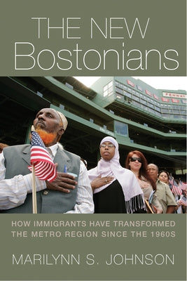 The New Bostonians: How Immigrants Have Transformed the Metro Area since the 1960s Paperback University of Massachusetts Press