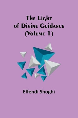 The Light of Divine Guidance (Volume 1) by Shoghi, Effendi