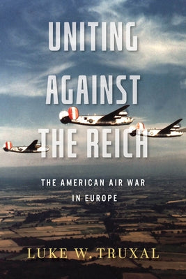 Uniting Against the Reich: The American Air War in Europe Paperback University Press of Kentucky