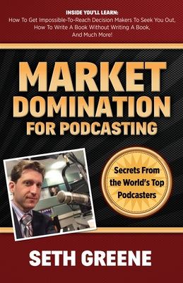 Market Domination for Podcasting: Secrets from the World's Top Podcasters by Greene, Seth