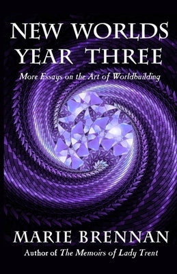 New Worlds, Year Three: More Essays on the Art of Worldbuilding by Brennan, Marie