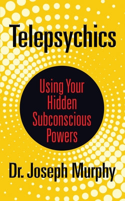 Telepsychics: Using Your Hidden Subconscious Powers by Murphy, Joseph