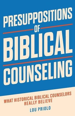 Presuppositions of Biblical Counseling: What Historical Biblical Counselors Really Believe Paperback Grace & Truth Books