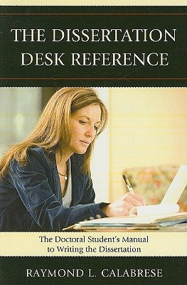 The Dissertation Desk Reference: The Doctoral Student's Manual to Writing the Dissertation by Calabrese, Raymond