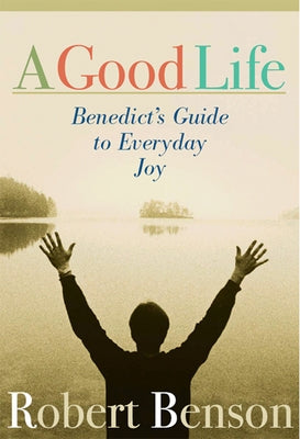 A Good Life: Benedict's Guide to Everyday Joy Paperback Paraclete Press (MA)