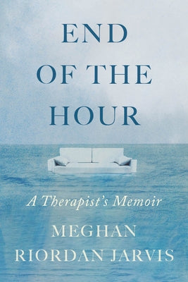 End of the Hour: A Therapist's Memoir by Riordan Jarvis, Meghan