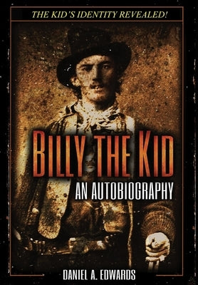 Billy the Kid: An Autobiograpy: The Story of Brushy Bill Roberts by Edwards, Daniel a.