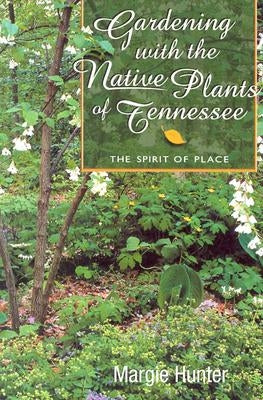 Gardening with the Native Plants of Tenn: The Spirit of Place Paperback Univ Tennessee Press
