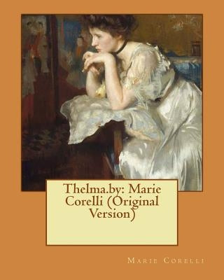 Thelma.by: Marie Corelli (Original Version) Paperback Createspace Independent Publishing Platform