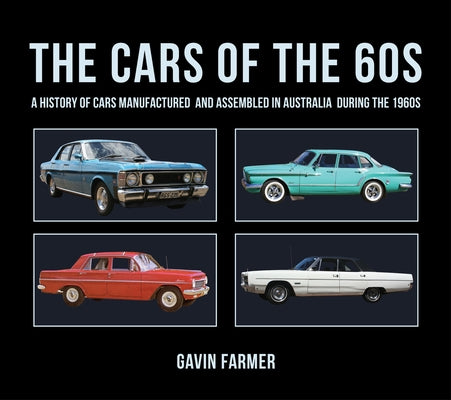 The Cars of the 60s: A History of Cars Manufactured and Assembled in Australia During the 1960s by Farmer, Gavin